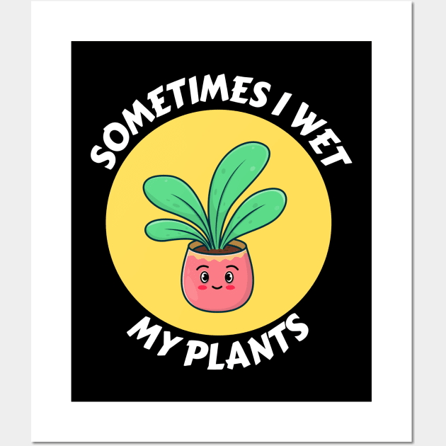 Sometimes I Wet My Plants | Plants Pun Wall Art by Allthingspunny